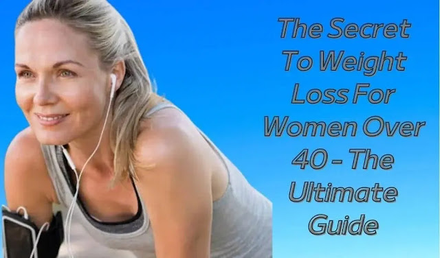 The Secret To Weight Loss For Women Over 40 - The Ultimate Guide