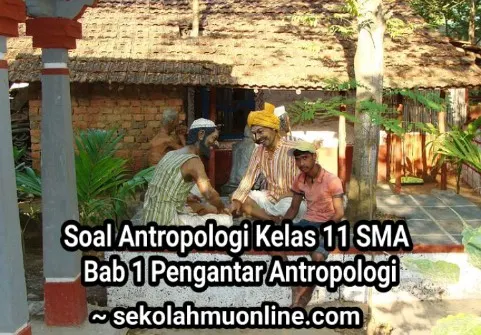 Soal Antropologi Kelas XI SMA Bab 1 Pengantar Antropologi lengkap dengan kunci jawabannya