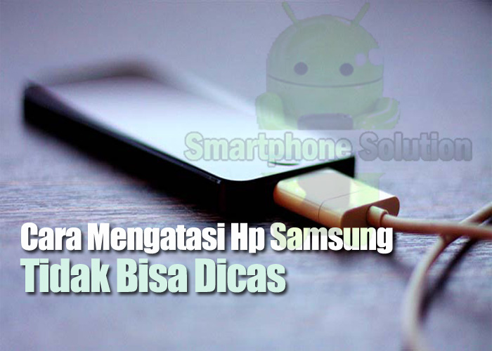 Solusi Baterai Android Tidak Bisa Dicas Pada Hp Samsung