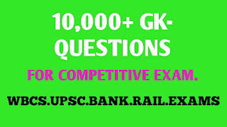 10000+ GK-QUESTIONS FOR COMPETITIVE EXAMINATIONS LIKE WBCS,UPSC,BANK,RAIL