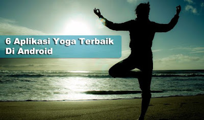 6 Aplikasi Yoga Terbaik di Android 2016