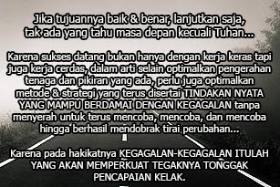 √ Jangan Pernah Mengalah Pada Kegagalan, Pada Hakikatnya Kegagalan
Itulah Yang Akan Memperkuat Pondasi Tegaknya Tonggak Pencapaian