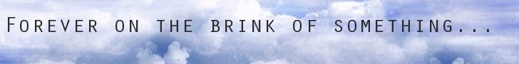 FOREVER ON THE BRINK OF SOMETHING...