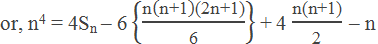 or, n4 = 4Sn – 6 {"n" ("n+1" )"(2n+1)" /"6" } + 4 "n(n+1)" /"2"   – n