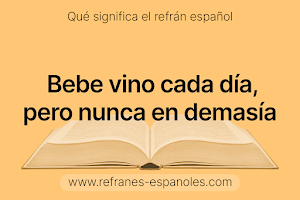 Refrán Español - Bebe vino cada día, pero nunca en demasía