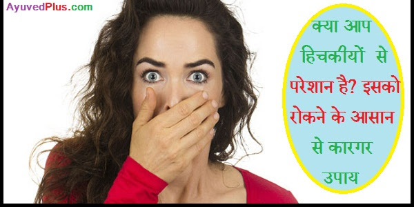 क्या आप हिचकीयों (hiccups) से परेशान है? इसको रोकने के आसान से कारगर उपाय 