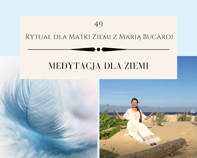 49  rytuał dla matki ziemi, pomoc, medytacja, medytacje, Maria Bucardi, pełnia księżyca