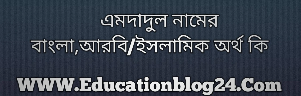 Emdadul name meaning in Bengali, এমদাদুল নামের অর্থ কি, এমদাদুল নামের বাংলা অর্থ কি, এমদাদুল নামের ইসলামিক অর্থ কি, এমদাদুল কি ইসলামিক /আরবি নাম