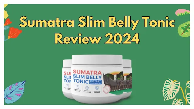 Sumatra Slim Belly Tonic Review 2024: Before You Buy