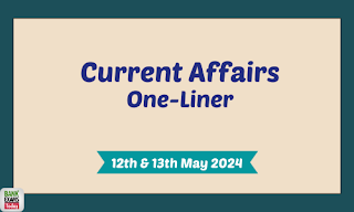 Current Affairs One - Liner : 12th & 13th May 2024