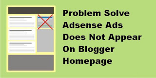 Problem Solve Adsense Ads Does Not Appear On Blogger Homepage
