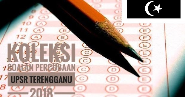 Koleksi Soalan Percubaan UPSR Terengganu 2018  Peperiksaan
