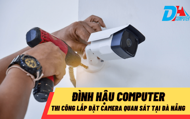 Lắp Đặt Camera Quan Sát Tại Đà Nẵng | Đình Hậu Computer