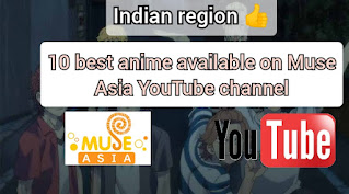 10 best anime available in Muse-Asia YouTube channel.