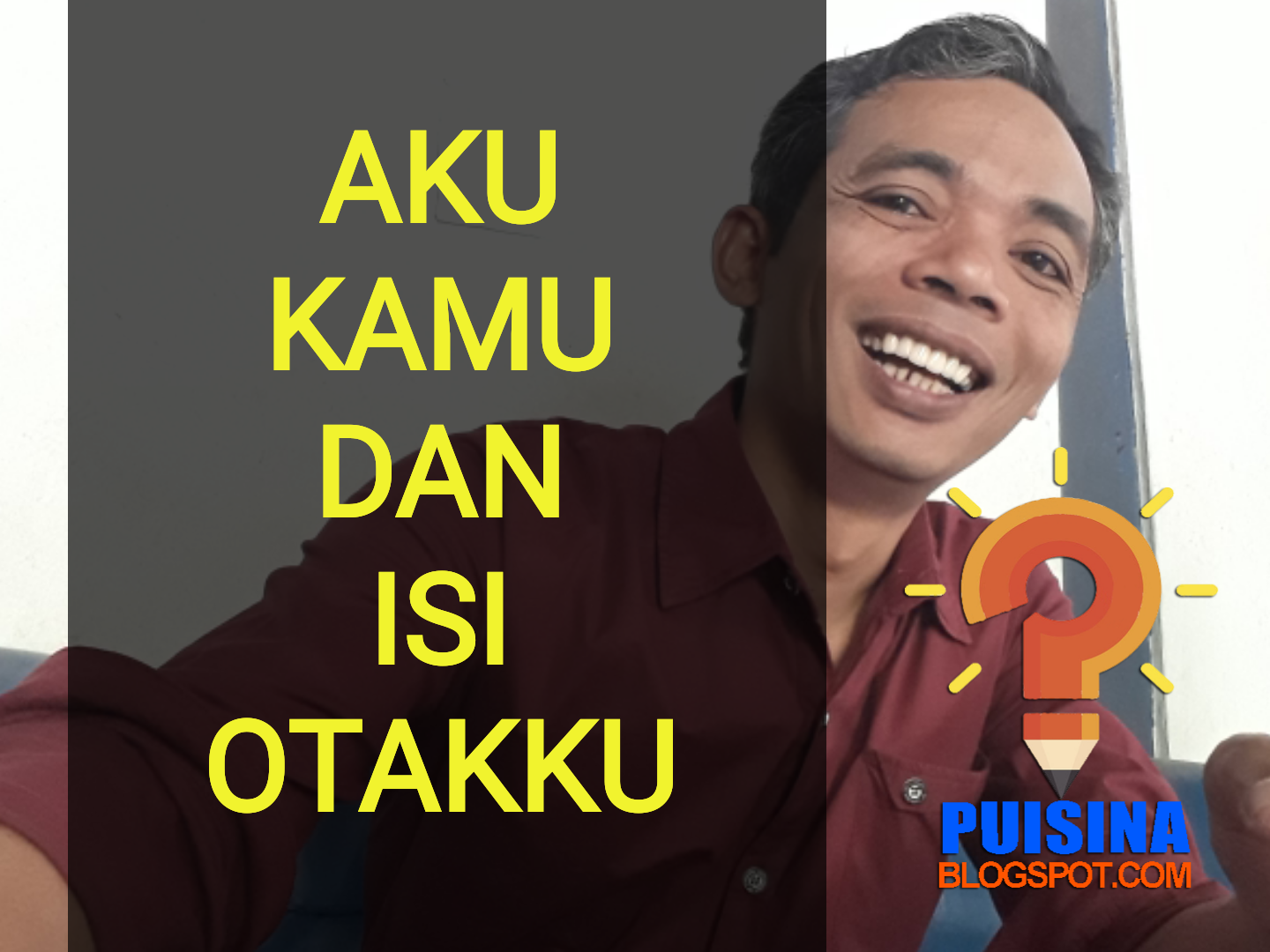 PUISI "AKU KAMU DAN ISI OTAKKU" - PUISINA