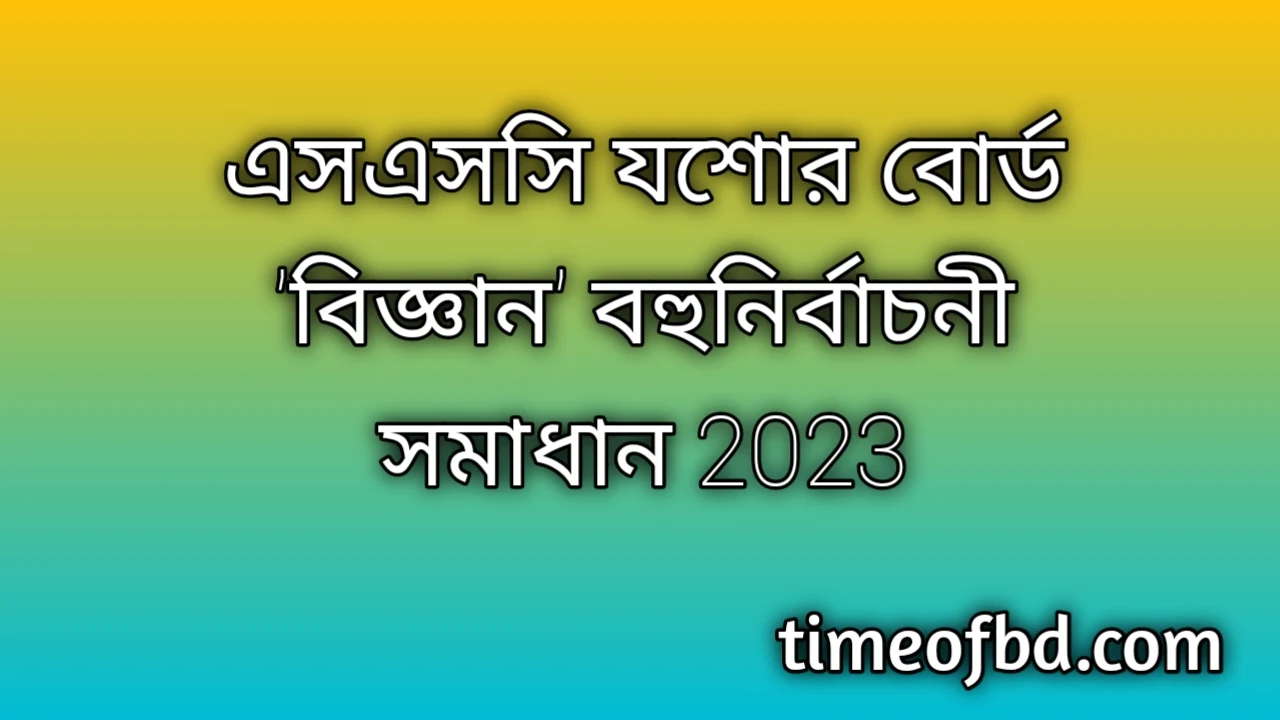 এসএসসি যশোর বোর্ড বিজ্ঞান বহুনির্বাচনি (MCQ) উত্তরমালা সমাধান ২০২৪, SSC Jessore Board science MCQ Question & Answer 2024, এসএসসি বিজ্ঞান যশোর বোর্ড এমসিকিউ সমাধান ২০২৪