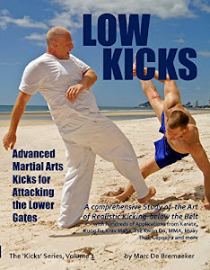 Low Kicks: Advanced Martial Arts Kicks for Attacking the Lower Gates (The 'Kicks' Series Book 1) (English Edition)