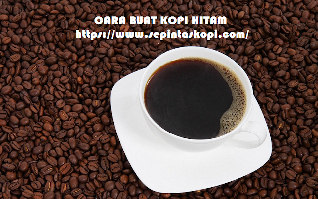 Cara Buat Kopi Hitam, Kopi Hitam, Cara Membuat Kopi Hitam Kental, Cara Membuat Kopi Hitam Tanpa Gula, Cara Membuat Kopi Hitam Kapal Api yang Enak