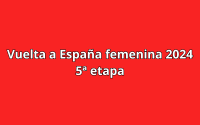 Vuelta a España femenina 2024 - 5ª etapa