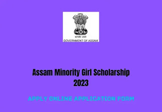 Assam Minority Girl Scholarship 2023 | Female Students can Apply Now for classes X, XI, and XII