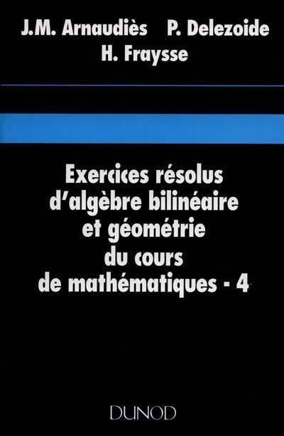 Exercices résolus du cours de mathematiques, Tome 4 Algèbre bilinéaire et géométrie