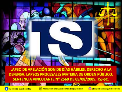 SENTENCIA VINCULANTE N° 2560 DE 05/08/2005. TSJ-SC. EL LAPSO DE APELACIÓN DE SENTENCIA SON DÍAS HÁBILES. DERECHO A LA DEFENSA. LAPSOS PROCESALES MATERIA DE ORDEN PÚBLICO