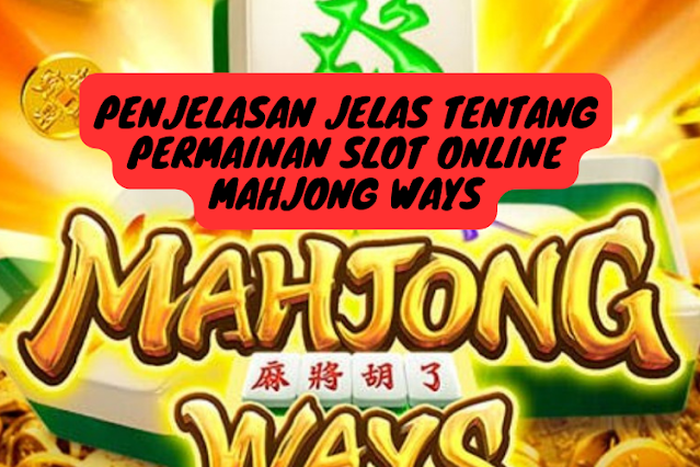 Penjelasan Jelas Tentang Permainan Slot Online Mahjong Ways