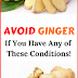 Don’t Use Or Ingest Ginger If You Have Any of These Four Conditions