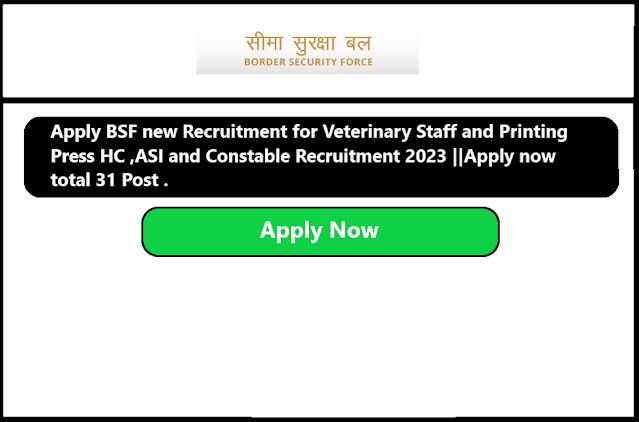 Apply BSF new Recruitment for Veterinary Staff and Printing Press HC ,ASI and Constable Recruitment 2023 ||Apply now total 31 Post .