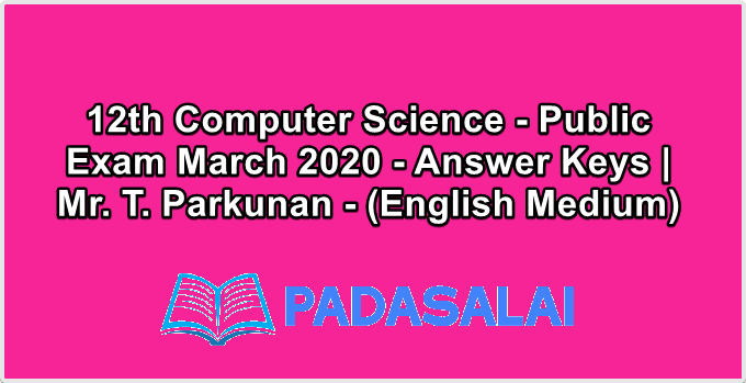 12th Computer Science - Public Exam March 2020 - Answer Keys | Mr. T. Parkunan - (English Medium)