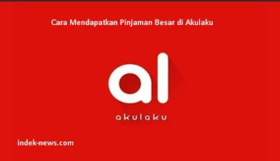 gambar Cara Mendapatkan Pinjaman Besar di Akulaku