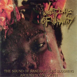 Last Days Of Humanity - The sound of rancid juices sloshing around your coffin (1998)