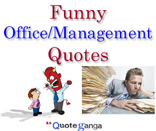 Enjoy with our latest collection of Funny Hilarious Office Quotations and Sayings Hilarious Office/Management Quotations