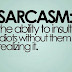 Sarcasm - The Ability To Insult Idiots Without Them Realizing It