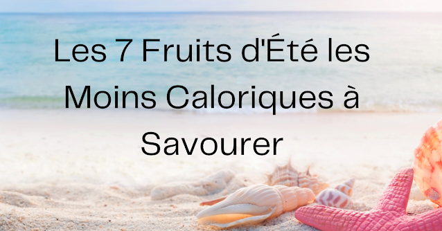 Les 7 Fruits d'Été les Moins Caloriques à Savourer