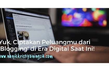 Yuk, Ciptakan Peluangmu dari 'Blogging' di Era Digital Saat ini!