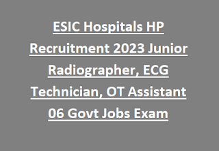 ESIC Hospitals HP Recruitment 2023 Junior Radiographer, ECG Technician, OT Assistant 06 Govt Jobs Exam Pattern