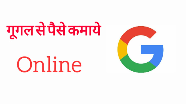 गूगल से घर बैठे पैसे कैसे कमायें – earn cash From Google on-line in Hindi