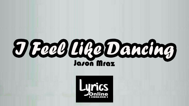 I Feel Like Dancing' Song Lyrics - Jason Mraz