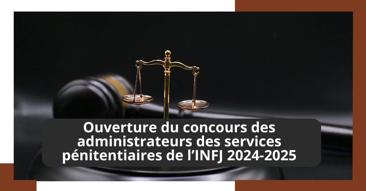 Ouverture du concours direct des administrateurs des services pénitentiaires de l’INFJ 2024-2025