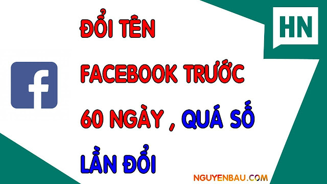 Hướng Dẫn Đổi Tên Facebook Trước 60 Ngày, Quá Số Lần Đổi 