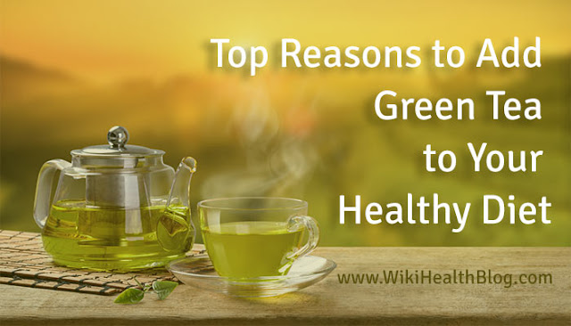 Top Reasons to Add Green Tea to Your Healthy Diet: WikiHealthBlog