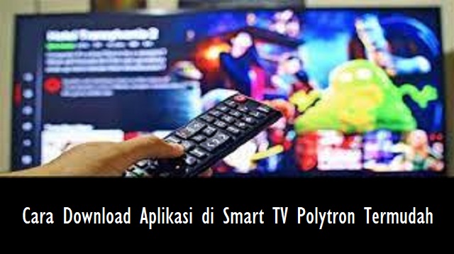 Cara Download Aplikasi di Smart TV Polytron Cara Download Aplikasi di Smart TV Polytron 2022
