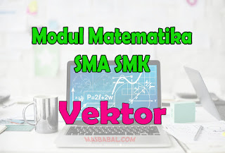 Modul Matematika SMA SMK Materi Vektor Lengkap Latihan Soal. Modul Matematika Kelas X, XI dan XII SMA SMK.