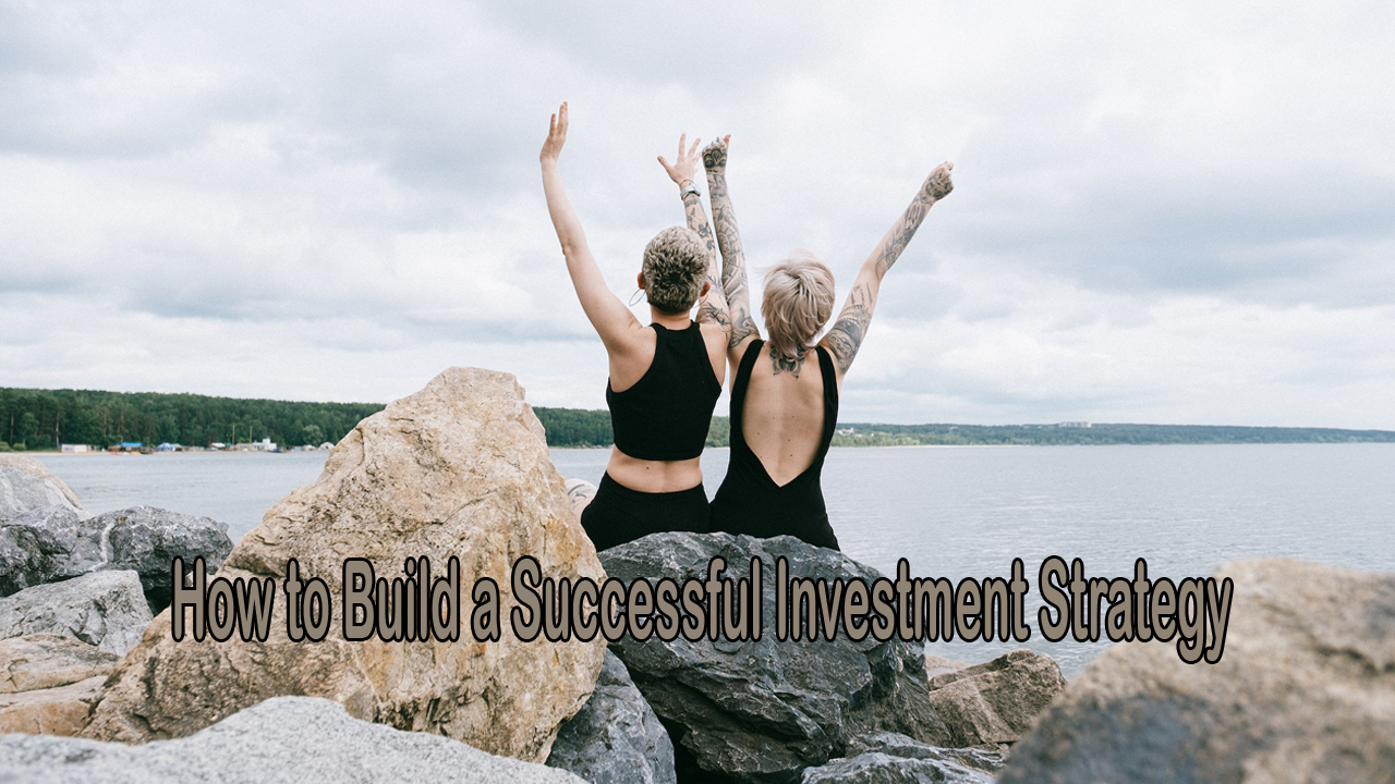 How to Build a Successful Investment Strategy