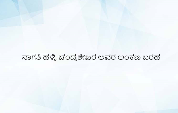  ನಾಗತಿ ಹಳ್ಳಿ ಚಂದ್ರಶೇಖರ ಅವರ ಅಂಕಣ ಬರಹ