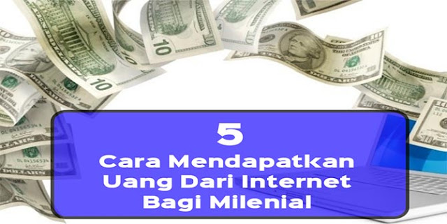 Cara Mendapatkan Uang Dari Internet Bagi Pemuda Milenial