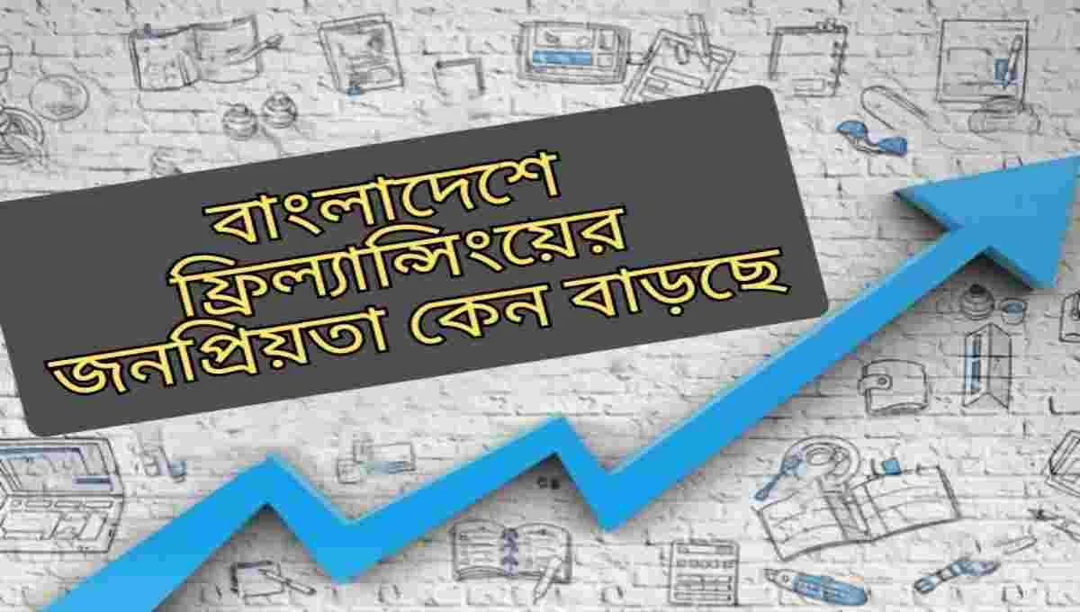 বাংলাদেশে ফ্রিল্যান্সিংয়ের জনপ্রিয়তা কেন বাড়ছে,বাংলাদেশে ফ্রিল্যান্সারের সংখ্যা কত