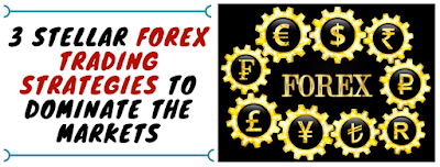 3 Stellar Forex Trading Strategies To Dominate The Markets 