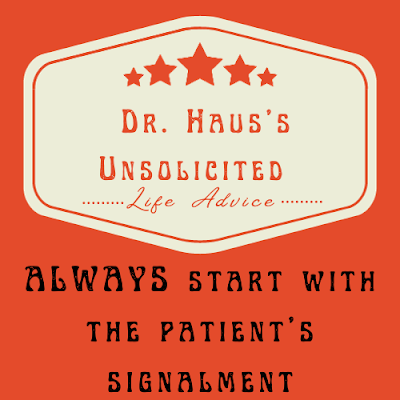 Dr. Haus's Unsolicited Life Advice:  ALWAYS start with the signalment